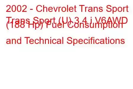 2002 - Chevrolet Trans Sport
Trans Sport (U) 3.4 i V6AWD (188 Hp) Fuel Consumption and Technical Specifications