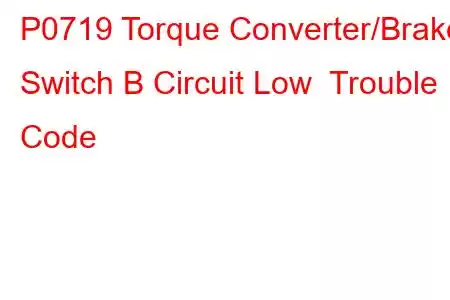 P0719 Torque Converter/Brake Switch B Circuit Low Trouble Code