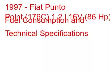 1997 - Fiat Punto
Point (176C) 1.2 i 16V (86 Hp) Fuel Consumption and Technical Specifications