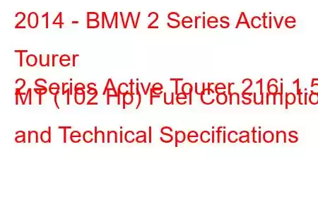 2014 - BMW 2 Series Active Tourer
2 Series Active Tourer 216i 1.5 MT (102 Hp) Fuel Consumption and Technical Specifications