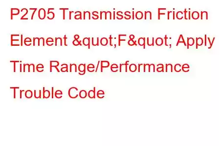 P2705 Transmission Friction Element "F" Apply Time Range/Performance Trouble Code