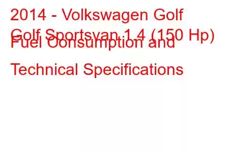 2014 - Volkswagen Golf
Golf Sportsvan 1.4 (150 Hp) Fuel Consumption and Technical Specifications