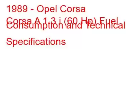 1989 - Opel Corsa
Corsa A 1.3 i (60 Hp) Fuel Consumption and Technical Specifications