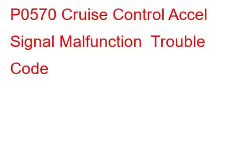 P0570 Cruise Control Accel Signal Malfunction Trouble Code