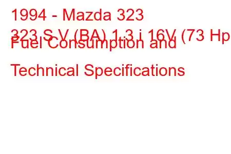 1994 - Mazda 323
323 S V (BA) 1.3 i 16V (73 Hp) Fuel Consumption and Technical Specifications