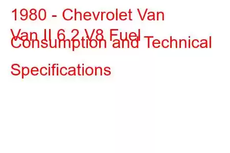 1980 - Chevrolet Van
Van II 6.2 V8 Fuel Consumption and Technical Specifications