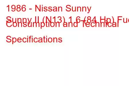 1986 - Nissan Sunny
Sunny II (N13) 1.6 (84 Hp) Fuel Consumption and Technical Specifications