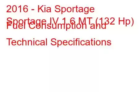 2016 - Kia Sportage
Sportage IV 1.6 MT (132 Hp) Fuel Consumption and Technical Specifications