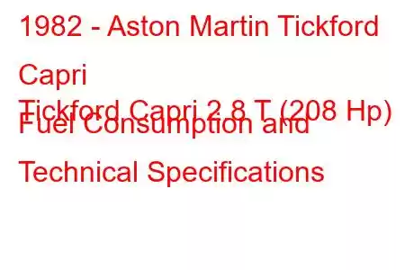 1982 - Aston Martin Tickford Capri
Tickford Capri 2.8 T (208 Hp) Fuel Consumption and Technical Specifications