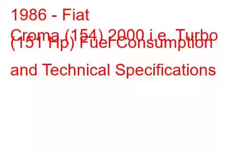 1986 - Fiat
Croma (154) 2000 i.e. Turbo (151 Hp) Fuel Consumption and Technical Specifications