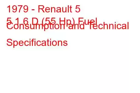 1979 - Renault 5
5 1.6 D (55 Hp) Fuel Consumption and Technical Specifications