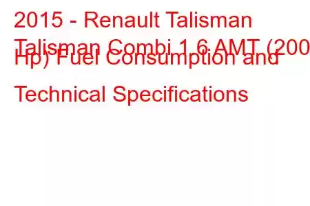 2015 - Renault Talisman
Talisman Combi 1.6 AMT (200 Hp) Fuel Consumption and Technical Specifications