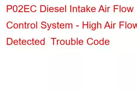 P02EC Diesel Intake Air Flow Control System - High Air Flow Detected Trouble Code