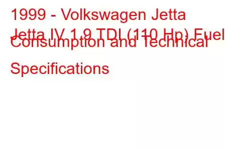 1999 - Volkswagen Jetta
Jetta IV 1.9 TDI (110 Hp) Fuel Consumption and Technical Specifications