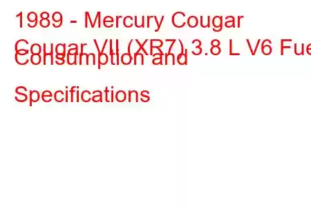 1989 - Mercury Cougar
Cougar VII (XR7) 3.8 L V6 Fuel Consumption and Specifications