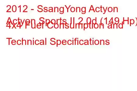 2012 - SsangYong Actyon
Actyon Sports II 2.0d (149 Hp) 4x4 Fuel Consumption and Technical Specifications