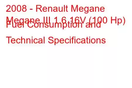 2008 - Renault Megane
Megane III 1.6 16V (100 Hp) Fuel Consumption and Technical Specifications