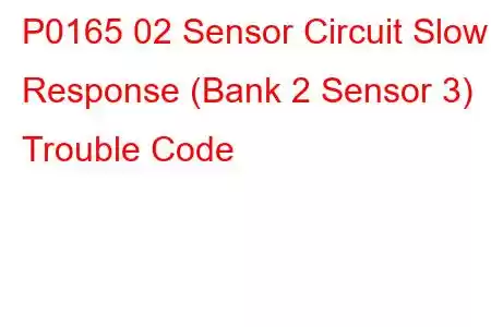 P0165 02 Sensor Circuit Slow Response (Bank 2 Sensor 3) Trouble Code