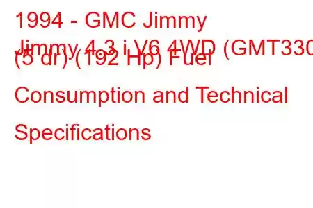 1994 - GMC Jimmy
Jimmy 4.3 i V6 4WD (GMT330) (5 dr) (192 Hp) Fuel Consumption and Technical Specifications