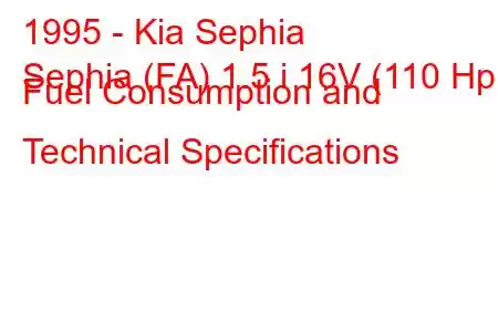 1995 - Kia Sephia
Sephia (FA) 1.5 i 16V (110 Hp) Fuel Consumption and Technical Specifications