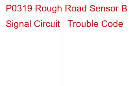 P0319 Rough Road Sensor B Signal Circuit Trouble Code