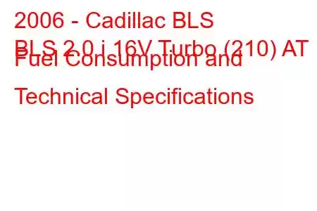 2006 - Cadillac BLS
BLS 2.0 i 16V Turbo (210) AT Fuel Consumption and Technical Specifications