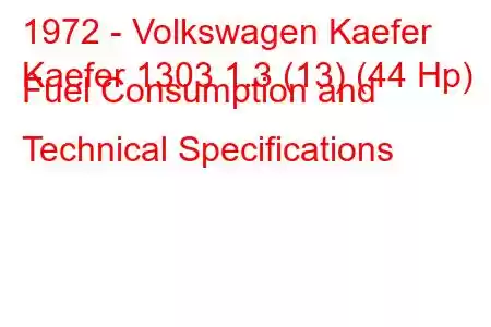 1972 - Volkswagen Kaefer
Kaefer 1303 1.3 (13) (44 Hp) Fuel Consumption and Technical Specifications