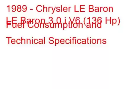 1989 - Chrysler LE Baron
LE Baron 3.0 i V6 (136 Hp) Fuel Consumption and Technical Specifications