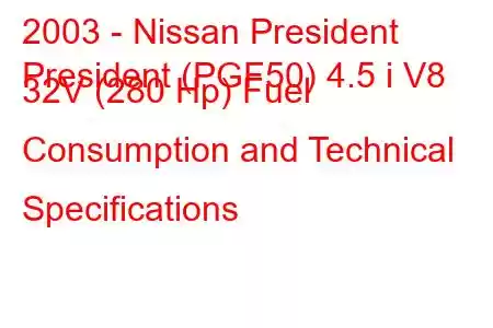 2003 - Nissan President
President (PGF50) 4.5 i V8 32V (280 Hp) Fuel Consumption and Technical Specifications