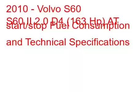 2010 - Volvo S60
S60 II 2.0 D4 (163 Hp) AT start/stop Fuel Consumption and Technical Specifications