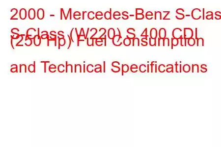 2000 - Mercedes-Benz S-Class
S-Class (W220) S 400 CDI (250 Hp) Fuel Consumption and Technical Specifications