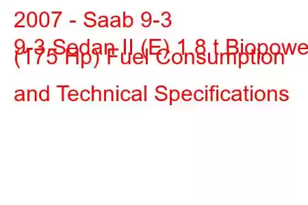 2007 - Saab 9-3
9-3 Sedan II (E) 1.8 t Biopower (175 Hp) Fuel Consumption and Technical Specifications