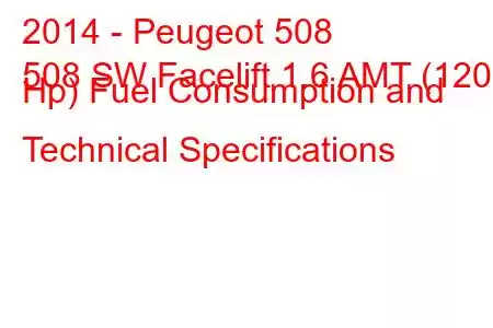 2014 - Peugeot 508
508 SW Facelift 1.6 AMT (120 Hp) Fuel Consumption and Technical Specifications