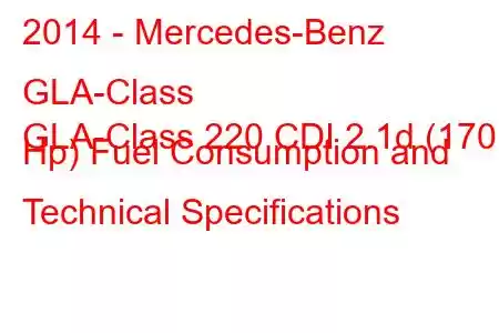 2014 - Mercedes-Benz GLA-Class
GLA-Class 220 CDI 2.1d (170 Hp) Fuel Consumption and Technical Specifications