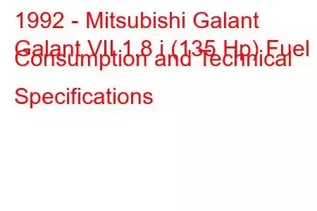 1992 - Mitsubishi Galant
Galant VII 1.8 i (135 Hp) Fuel Consumption and Technical Specifications