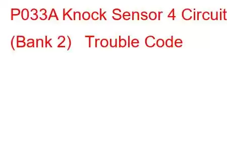 P033A Knock Sensor 4 Circuit (Bank 2) Trouble Code