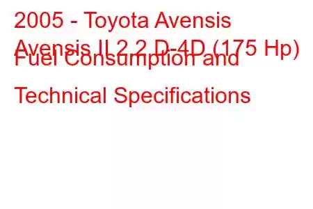 2005 - Toyota Avensis
Avensis II 2.2 D-4D (175 Hp) Fuel Consumption and Technical Specifications