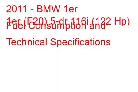 2011 - BMW 1er
1er (F20) 5-dr 116i (122 Hp) Fuel Consumption and Technical Specifications