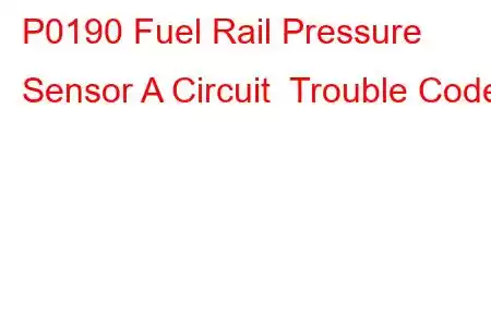 P0190 Fuel Rail Pressure Sensor A Circuit Trouble Code