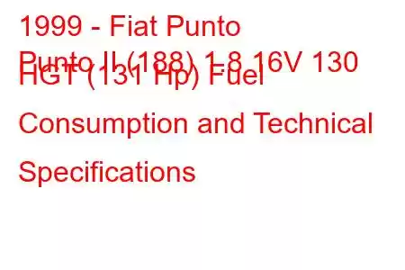 1999 - Fiat Punto
Punto II (188) 1.8 16V 130 HGT (131 Hp) Fuel Consumption and Technical Specifications