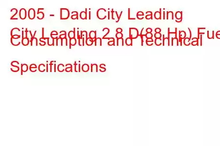 2005 - Dadi City Leading
City Leading 2.8 D(88 Hp) Fuel Consumption and Technical Specifications