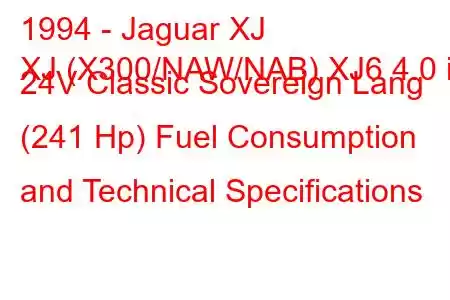 1994 - Jaguar XJ
XJ (X300/NAW/NAB) XJ6 4.0 i 24V Classic Sovereign Lang (241 Hp) Fuel Consumption and Technical Specifications