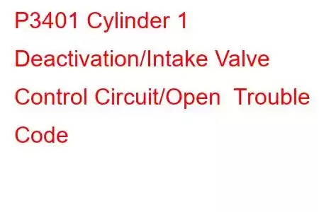 P3401 Cylinder 1 Deactivation/Intake Valve Control Circuit/Open Trouble Code