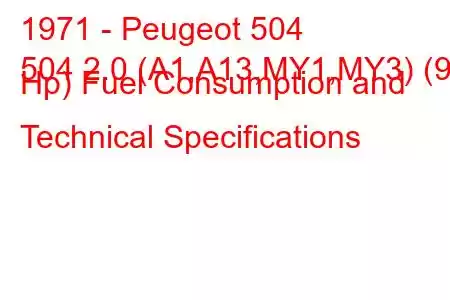 1971 - Peugeot 504
504 2.0 (A1,A13,MY1,MY3) (97 Hp) Fuel Consumption and Technical Specifications