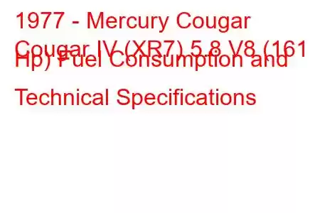 1977 - Mercury Cougar
Cougar IV (XR7) 5.8 V8 (161 Hp) Fuel Consumption and Technical Specifications