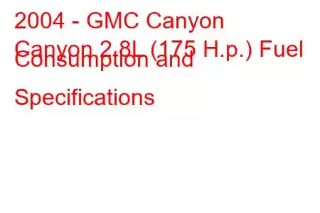 2004 - GMC Canyon
Canyon 2.8L (175 H.p.) Fuel Consumption and Specifications