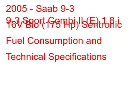 2005 - Saab 9-3
9-3 Sport Combi II (E) 1.8 i 16V Bio (175 Hp) Sentronic Fuel Consumption and Technical Specifications