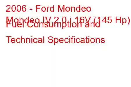 2006 - Ford Mondeo
Mondeo IV 2.0 i 16V (145 Hp) Fuel Consumption and Technical Specifications