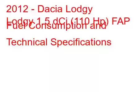 2012 - Dacia Lodgy
Lodgy 1.5 dCi (110 Hp) FAP Fuel Consumption and Technical Specifications