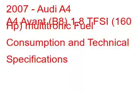 2007 - Audi A4
A4 Avant (B8) 1.8 TFSI (160 Hp) multitronic Fuel Consumption and Technical Specifications